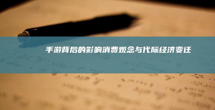 手游背后的影响：消费观念与代际经济变迁